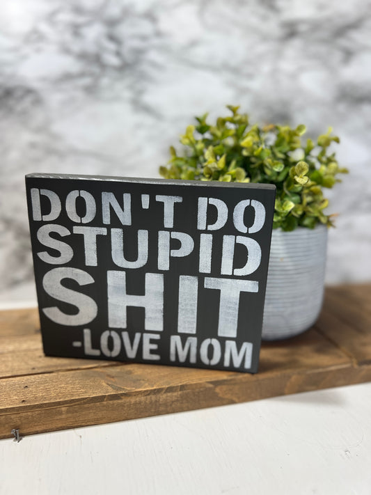 Don't Do Stupid Shit - Love Mom