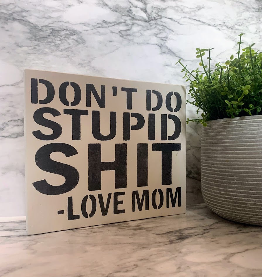 Don't Do Stupid Shit - Love Mom