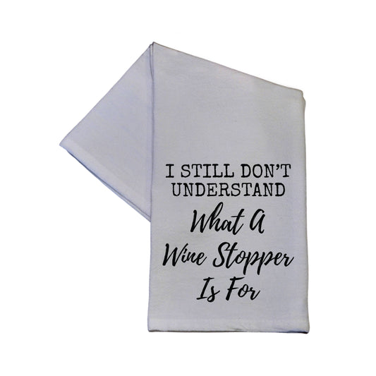 I Still Don't Know What A Wine Stopper 16x24 Tea Towel